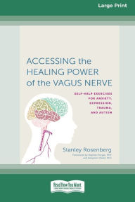 Title: Accessing the Healing Power of the Vagus Nerve: Self-Exercises for Anxiety, Depression, Trauma, and Autism (16pt Large Print Edition), Author: Stanley Rosenberg