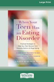 Title: When Your Teen Has an Eating Disorder: Practical Strategies to Help Your Teen Recover from Anorexia, Bulimia, and Binge Eating (16pt Large Print Edition), Author: Lauren Muhlheim
