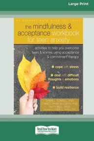 Title: The Mindfulness and Acceptance Workbook for Teen Anxiety: Activities to Help You Overcome Fears and Worries Using Acceptance and Commitment Therapy (16pt Large Print Edition), Author: Sheri L Turrell
