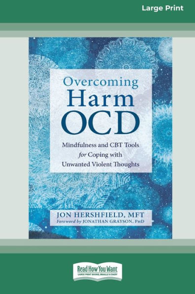 Overcoming Harm OCD: Mindfulness and CBT Tools for Coping with Unwanted Violent Thoughts (16pt Large Print Edition)