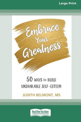 Embrace Your Greatness Fifty Ways To Build Unshakable Self Esteem 16pt Large Print Edition By Judith Belmont Paperback Barnes Noble