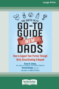 Title: The Birth Guy's Go-To Guide for New Dads: How to Support Your Partner Through Birth, Breastfeeding, and Beyond (16pt Large Print Edition), Author: Brian W Salmon