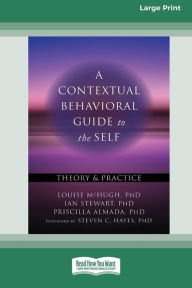 Title: A Contextual Behavioral Guide to the Self: Theory and Practice (16pt Large Print Edition), Author: Louise McHugh