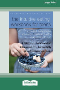 Title: The Intuitive Eating Workbook for Teens: A Non-Diet, Body Positive Approach to Building a Healthy Relationship with Food (16pt Large Print Edition), Author: Elyse Resch