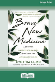 Title: Brave New Medicine: A Doctor's Unconventional Path to Healing Her Autoimmune Illness (16pt Large Print Edition), Author: Cynthia Li