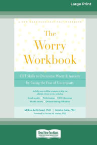 Title: Worry Workbook: CBT Skills to Overcome Worry and Anxiety by Facing the Fear of Uncertainty (16pt Large Print Edition), Author: Melisa Robichaud