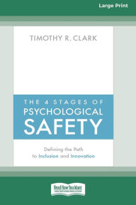 Title: The 4 Stages of Psychological Safety: Defining the Path to Inclusion and Innovation (16pt Large Print Edition), Author: Timothy R Clark