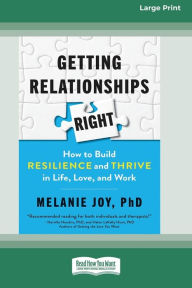 Title: Getting Relationships Right: How to Build Resilience and Thrive in Life, Love, and Work (16pt Large Print Edition), Author: Melanie Joy