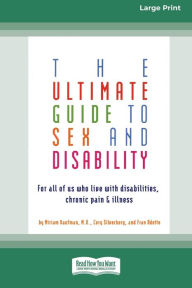 Title: The Ultimate Guide to Sex and Disability: For All of Us Who Live with Disabilities, Chronic Pain and Illness (16pt Large Print Edition), Author: Miriam Kaufman