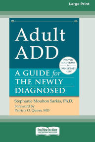 Title: Adult ADD: A Guide for the Newly Diagnosed [Standard Large Print 16 Pt Edition], Author: Stephanie Sarkis