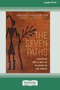 Title: The Seven Paths: Changing One's Way of Walking in the World (16pt Large Print Edition), Author: Anasazi Foundation