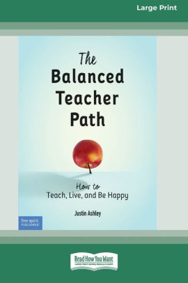 The Balanced Teacher Path: : How to Teach, Live, and Be Happy [Standard Large Print 16 Pt Edition]