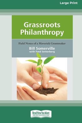 Grassroots Philanthropy: Field Notes of A Maverick Grantmaker (16pt Large Print Edition)