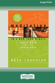 Title: Meditation in a New York Minute: Super Calm For The Super Busy (16pt Large Print Edition), Author: Mark Thornton