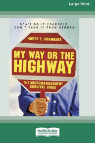 Title: My Way or the Highway: The Micromanagement Survival Guide (16pt Large Print Edition), Author: Harry E Chambers
