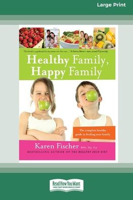 Healthy Family, Happy Family: The Complete Healthy Guide to Feeding Your Family (16pt Large Print Edition)