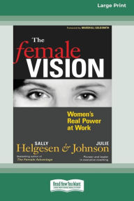 Title: The Female Vision: Women's Real Power at Work (16pt Large Print Edition), Author: Sally Helgesen