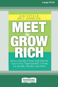 Title: Meet and Grow Rich: How to Easily Create and Operate Your Own ''Mastermind'' Group for Health, Wealth and More [Standard Large Print 16 Pt Edition], Author: Joe Vitale