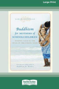 Title: Buddhism for Mothers of Schoolchildren: Finding Calm in the Chaos of the School Years (16pt Large Print Edition), Author: Sarah Napthali