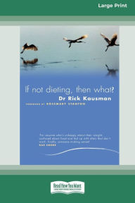 Title: If Not Dieting - Then What? (16pt Large Print Edition), Author: Rick Kausman