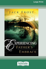 Title: Experiencing Father's Embrace (16pt Large Print Edition), Author: Jack Frost