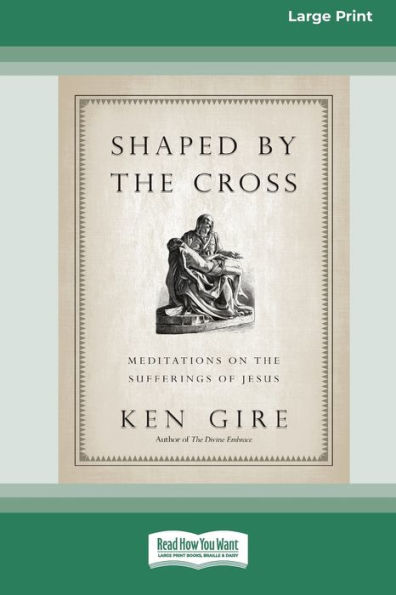 Shaped by the Cross: : Meditations on Sufferings of Jesus [Standard Large Print 16 Pt Edition]