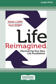 Title: Life Reimagined: Discovering Your New Life Possibilities (16pt Large Print Edition), Author: Richard J Leider