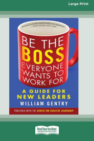 Title: Be the Boss Everyone Wants to Work For: A Guide for New Leaders [Standard Large Print 16 Pt Edition], Author: William Gentry