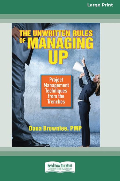 the Unwritten Rules of Managing Up: Project Management Techniques from Trenches [Standard Large Print 16 Pt Edition]