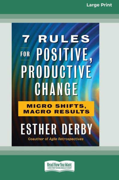 7 Rules for Positive, Productive Change: Micro Shifts, Macro Results [Standard Large Print 16 Pt Edition]