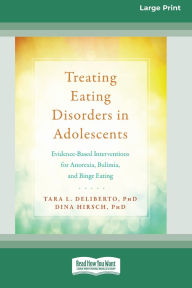 Title: Treating Eating Disorders in Adolescents: Evidence-Based Interventions for Anorexia, Bulimia, and Binge Eating (16pt Large Print Format), Author: Tara L Deliberto