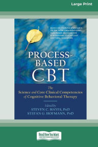 Title: Process-Based CBT: The Science and Core Clinical Competencies of Cognitive Behavioral Therapy [Large Print 16 Pt Edition], Author: Steven C Hayes PhD