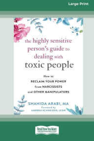 Title: The Highly Sensitive Person's Guide to Dealing with Toxic People: How to Reclaim Your Power from Narcissists and Other Manipulators [Standard Large Print 16 Pt Edition], Author: Shahida Arabi