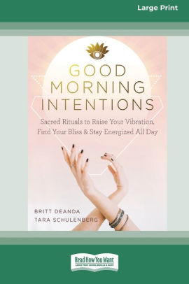 Good Morning Intentions: Sacred Rituals to Raise Your Vibration, Find Your Bliss, and Stay Energized All Day [Standard Large Print 16 Pt Edition]