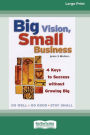 Big Vision, Small Business: 4 Keys to Success without Growing Big [16 Pt Large Print Edition]