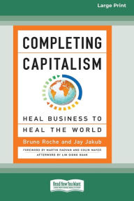 Title: Completing Capitalism: Heal Business to Heal the World [16 Pt Large Print Edition], Author: Bruno Roche