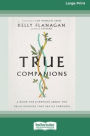 True Companions: A Book for Everyone About the Relationships That See Us Through [16pt Large Print Edition]