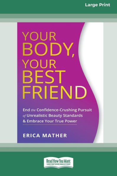 Your Body, Best Friend: End the Confidence-Crushing Pursuit of Unrealistic Beauty Standards and Embrace True Power [16pt Large Print Edition]