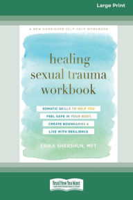 Title: Healing Sexual Trauma Workbook: Somatic Skills to Help You Feel Safe in Your Body, Create Boundaries, and Live with Resilience [16pt Large Print Edition], Author: Erika Shershun