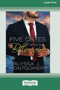 Title: Five Dates with the Billionaire [Large Print 16pt], Author: Alyssa J Montgomery
