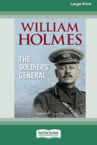 Title: William Holmes: The Soldier's General [Large Print 16pt], Author: Geoffrey Travers