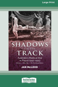 Title: Shadows on the Track: Australia's Medical War in Papua 1942-1943Kokoda - Milne Bay - The Beachhead Battles [Large Print 16pt], Author: Jan McLeod