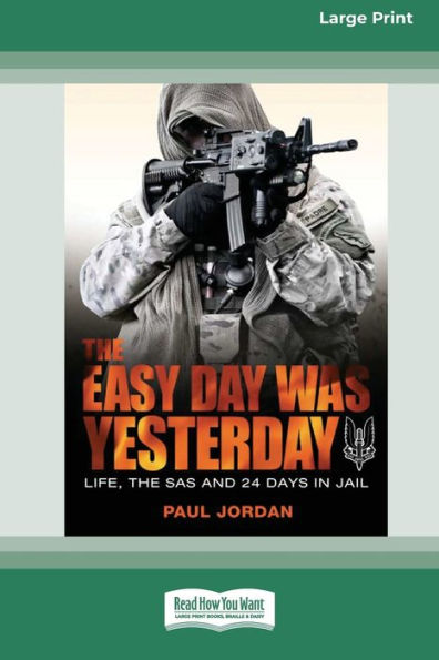 The Easy Day Was Yesterday: Life, The SAS and 24 days in jail [Large Print 16pt]