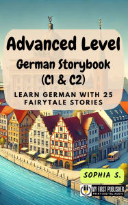 Title: Advanced Level German Storybook (C1 & C2): Learn German with 25 Fairytale Stories, Author: Sophia S.