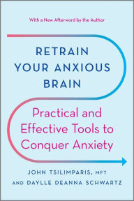 Title: Retrain Your Anxious Brain: Practical and Effective Tools to Conquer Anxiety, Author: John Tsilimparis