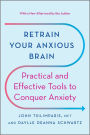 Retrain Your Anxious Brain: Practical and Effective Tools to Conquer Anxiety