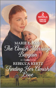 Free books on google to download The Amish Marriage Bargain and Finding Her Amish Love by Marie E. Bast, Rebecca Kertz
