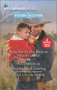 Title: Rancher to the Rescue and A Cowboy in Shepherd's Crossing, Author: Arlene James