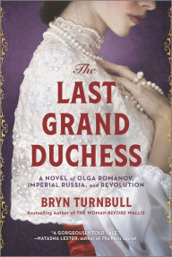 Title: The Last Grand Duchess: A Novel of Olga Romanov, Imperial Russia, and Revolution, Author: Bryn Turnbull