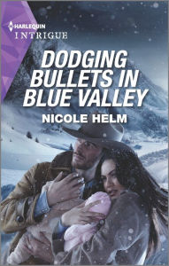 Title: Dodging Bullets in Blue Valley, Author: Nicole Helm